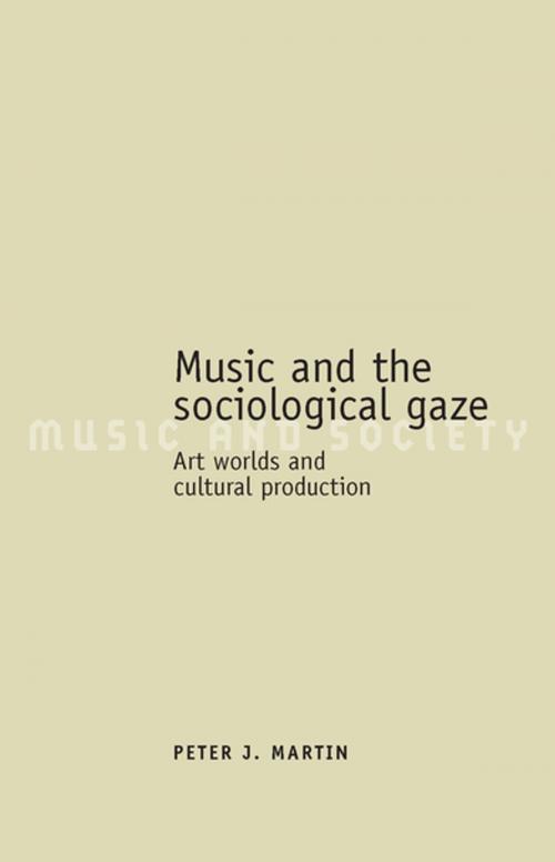 Cover of the book Music and the sociological gaze by Peter J. Martin, Manchester University Press