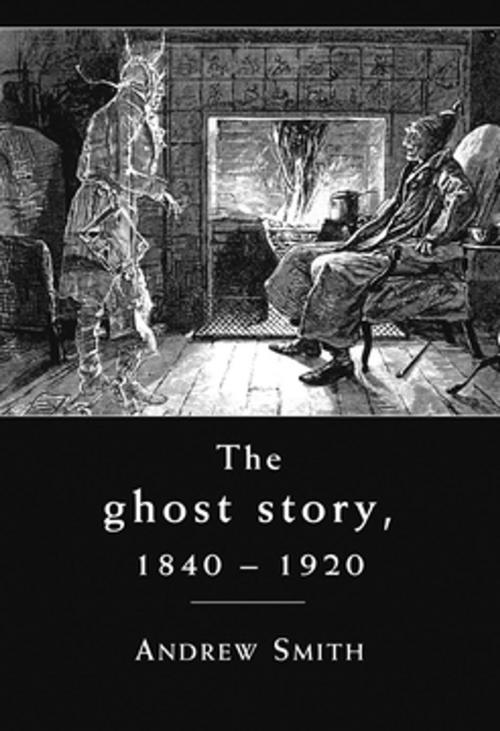 Cover of the book The ghost story 1840 –1920 by Andrew W. M. Smith, Manchester University Press