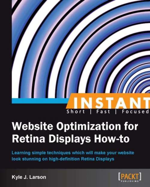 Cover of the book Instant Website Optimization for Retina Displays How-to by Kyle J. Larson, Packt Publishing