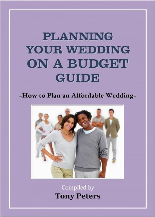 Cover of the book Planning Your Wedding On A Budget: How to Plan an Affordable Wedding by Tony Peters, Tony Peters