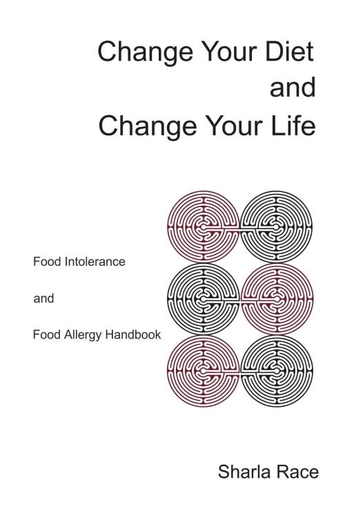 Cover of the book Change your Diet and Change your Life: Food Intolerance and Food Allergy Handbook by Sharla Race, Sharla Race