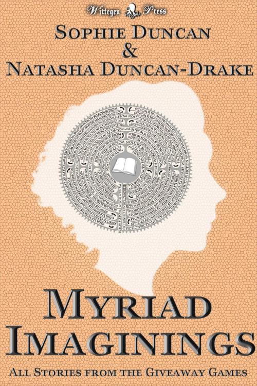Cover of the book Myriad Imaginings: All The Stories From The Wittegen Press Giveaway Games by Sophie Duncan, Natasha Duncan-Drake, Wittegen Press