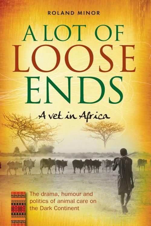 Cover of the book A Lot of Loose Ends - A Vet in Africa by Roland Minor, Memoirs Publishing