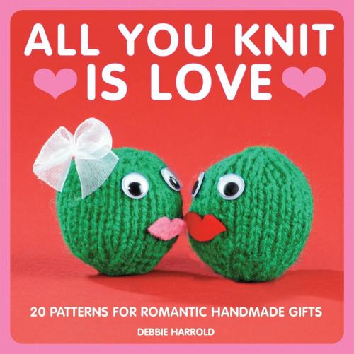 Cover of the book All You Knit is Love by Debbie Harrold, Pavilion Books