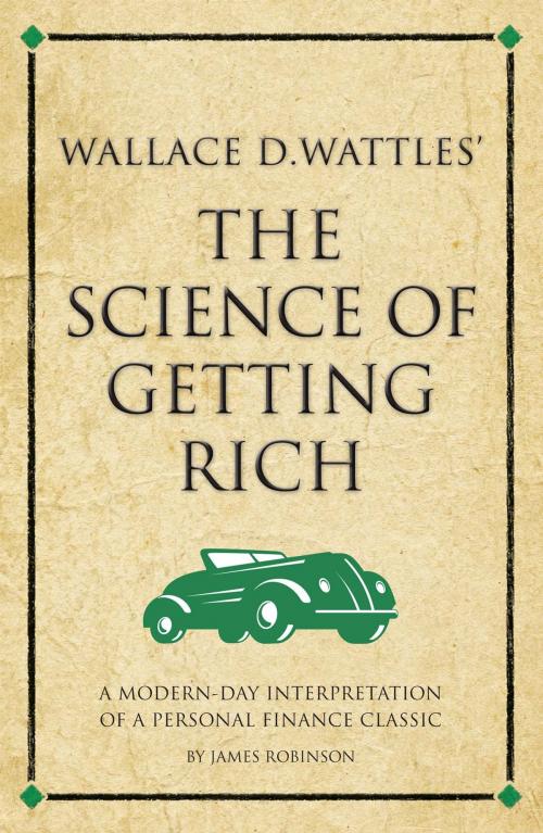 Cover of the book Wallace D. Wattles' The Science of Getting Rich by James Robinson, Infinite Ideas