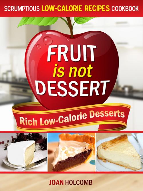 Cover of the book Fruit Is Not Dessert: Rich Low-Calorie Desserts by Joan Holcomb, FTL Publications