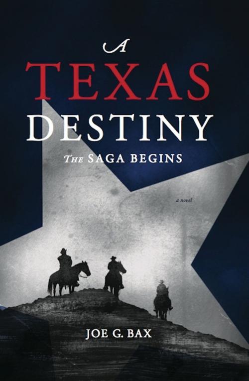 Cover of the book A Texas Destiny, the Saga Begins by Joe G. Bax, River Grove Books