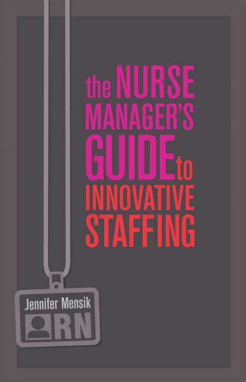 Cover of the book The Nurse Manager's Guide to Innovative Staffing by Jennifer Mensik, Sigma Theta Tau International