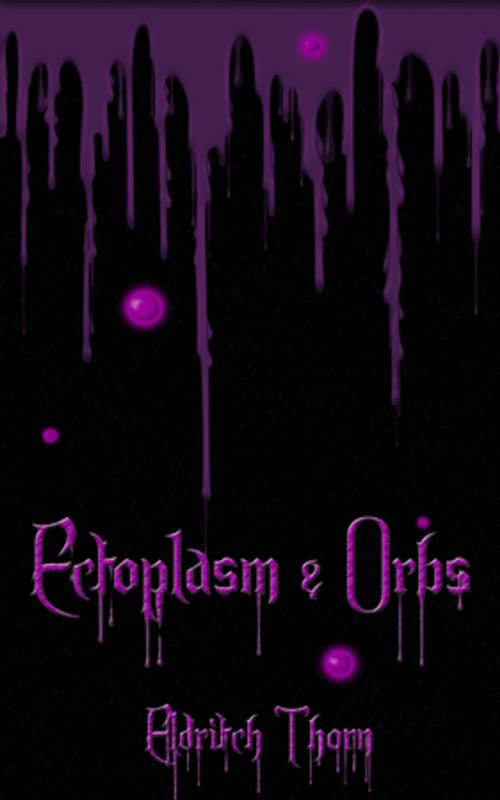 Cover of the book Ectoplasm & Orbs by Eldritch Thorn, Umbral Press
