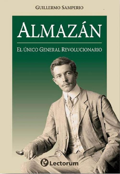 Cover of the book Almazan. El unico general revolucionario by Guillermo Samperio, LD Books - Lectorum