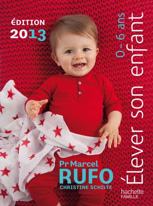 Cover of the book Elever son enfant 0-6 ans 2013 by Christine Schilte, Marcel Rufo, Hachette Pratique