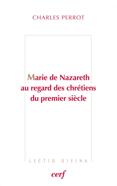 Cover of the book Marie de Nazareth au regard des chrétiens du premier siècle by Charles Perrot, Editions du Cerf