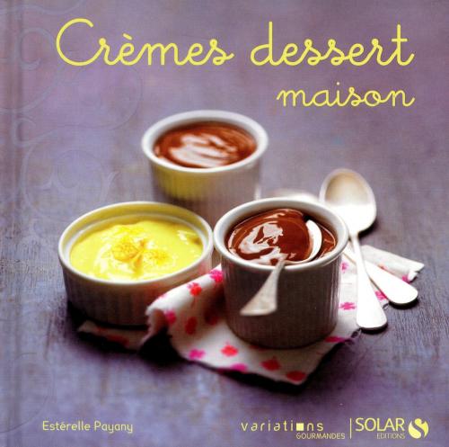 Cover of the book Crèmes dessert maison - Variations gourmandes by Estérelle PAYANY, edi8