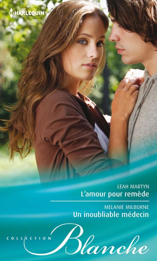 Cover of the book L'amour pour remède - Un inoubliable médecin by Leah Martyn, Melanie Milburne, Harlequin