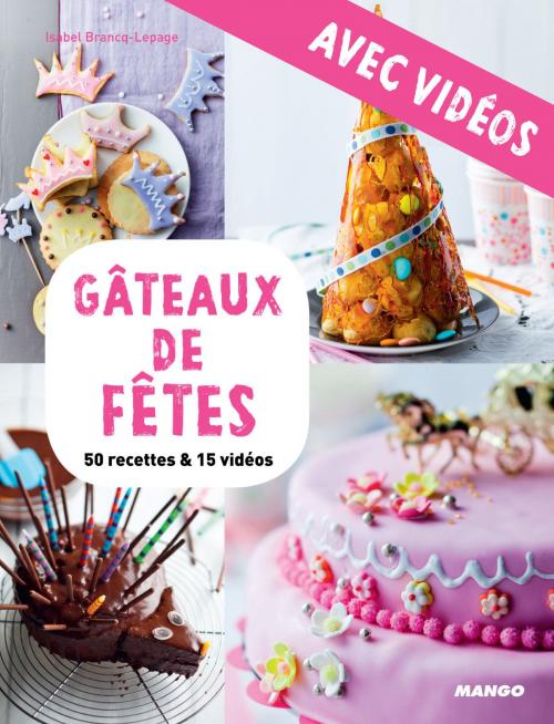 Cover of the book Gâteaux de fêtes - avec vidéos by Isabel Brancq-Lepage, Camille Sourbier, Mango