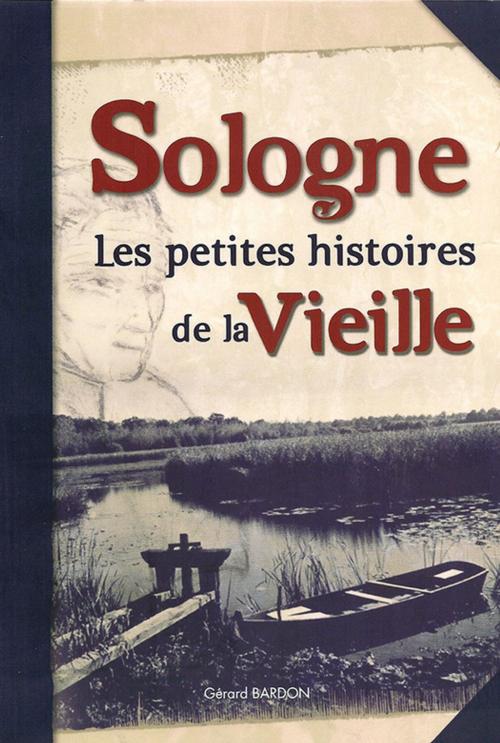 Cover of the book Sologne, Les petites histoires de la vieille by Gérard Bardon, CPE Éditions