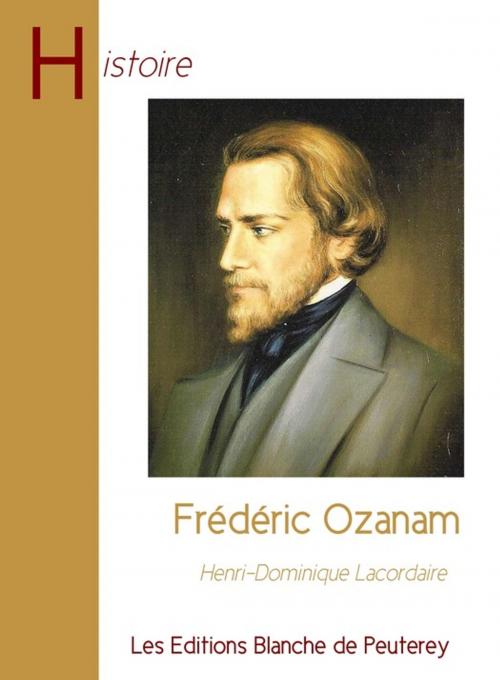 Cover of the book Frédéric Ozanam by Henri-Dominique Lacordaire, Les Editions Blanche de Peuterey