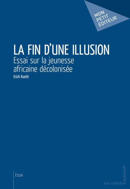 Cover of the book La Fin d'une illusion by Erick Kueté, Mon Petit Editeur
