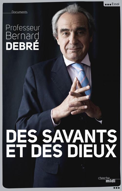 Cover of the book Des savants et des dieux by Pr Bernard DEBRÉ, Cherche Midi