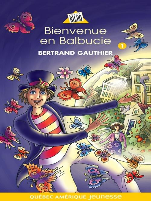Cover of the book Balbucie 01 - Bienvenue en Balbucie by Bertrand Gauthier, Québec Amérique