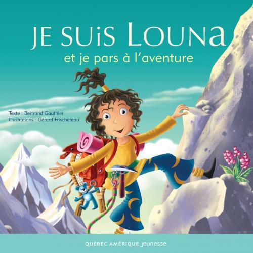 Cover of the book Louna 06 - Je suis Louna et je pars à l'aventure by Bertrand Gauthier, Québec Amérique