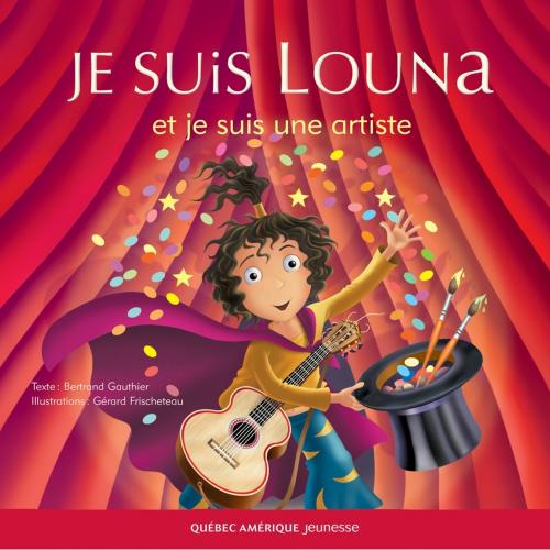 Cover of the book Louna 02 - Je suis Louna et je suis une artiste by Bertrand Gauthier, Québec Amérique