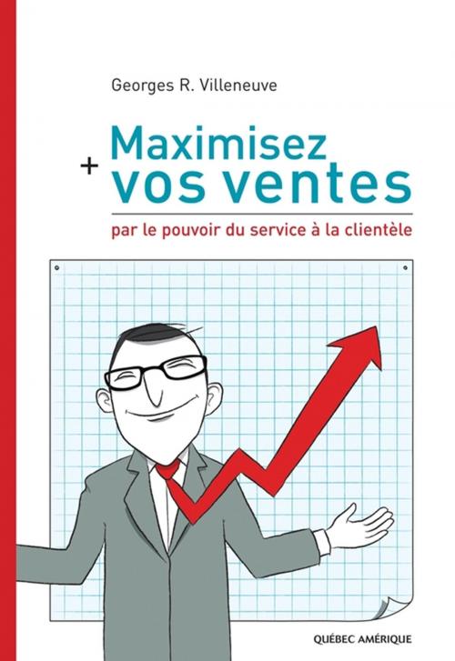 Cover of the book Maximisez vos ventes par le pouvoir du service à la clientèle by Georges R. Villeneuve, Québec Amérique
