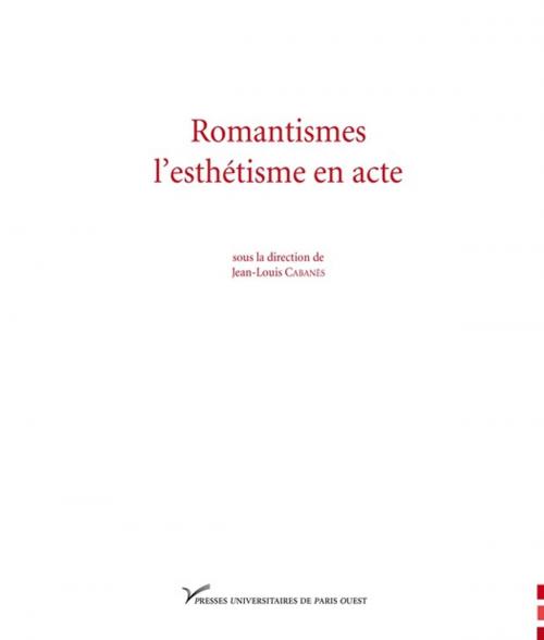 Cover of the book Romantismes, l'esthétique en acte by Jean-Louis Cabanès, Presses universitaires de Paris Nanterre