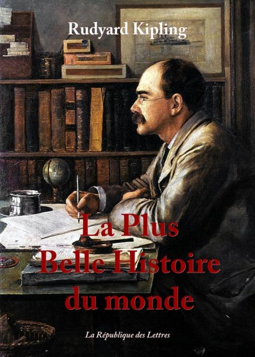 Cover of the book La Plus Belle Histoire du monde by Rudyard Kipling, République des Lettres
