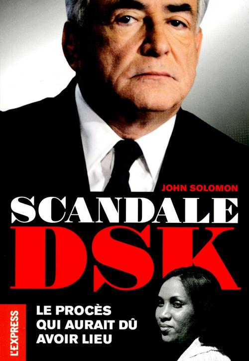 Cover of the book Scandale DSK - Le procès qui aurait dû avoir lieu by John Solomon, Groupe Express