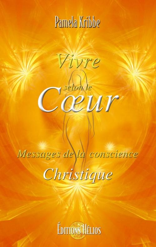 Cover of the book Vivre selon le Coeur - Messages de la conscience Christique by Pamela Kribbe, Helios