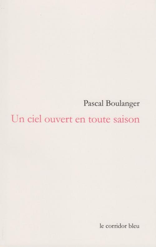 Cover of the book Un ciel ouvert en toute saison by Pascal Boulanger, Le Corridor bleu
