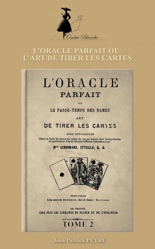 Cover of the book L’ORACLE PARFAIT OU L’ART DE TIRER LES CARTES – Tome 2 by Jean Patrick PEYRE, Jean Patrick PEYRE