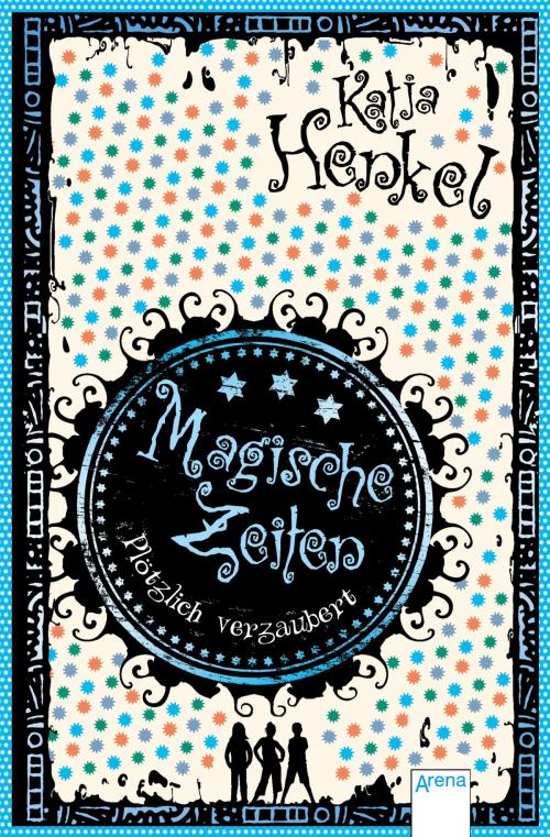 Cover of the book Magische Zeiten. Plötzlich verzaubert (1) by Katja Henkel, Arena Verlag