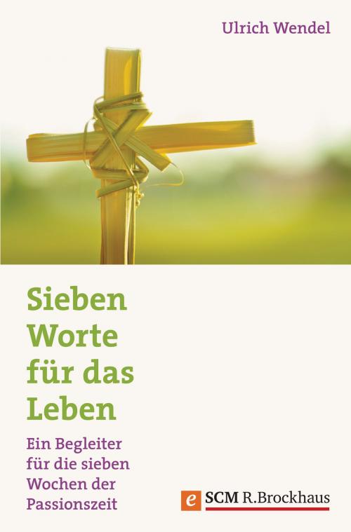 Cover of the book Sieben Worte für das Leben by Ulrich Wendel, SCM R.Brockhaus