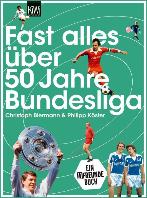 Cover of the book Fast alles über 50 Jahre Bundesliga by Christoph Biermann, Philipp Köster, Kiepenheuer & Witsch eBook