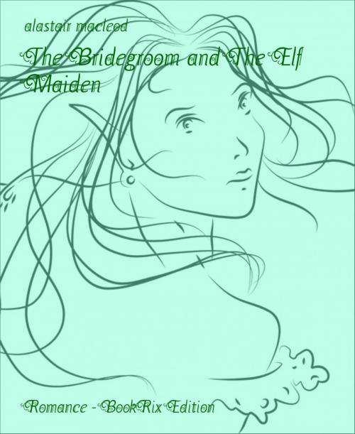 Cover of the book The Bridegroom and The Elf Maiden by alastair macleod, BookRix