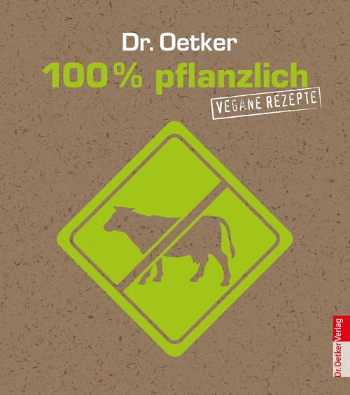 Cover of the book 100% pflanzlich by Dr. Oetker, Dr. Oetker ein Imprint von ZS Verlag