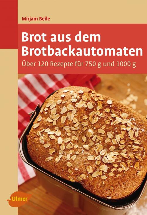 Cover of the book Brot aus dem Brotbackautomaten by Mirjam Beile, Verlag Eugen Ulmer
