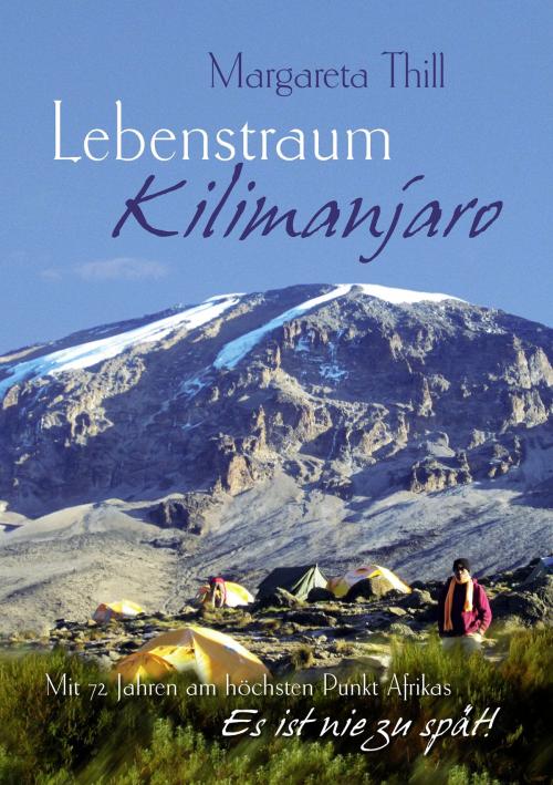 Cover of the book Lebenstraum Kilimanjaro - Mit 72 Jahren am höchsten Punkt Afrikas by Margareta Thill, Books on Demand