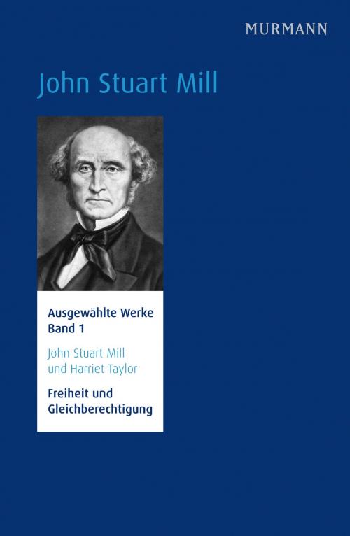 Cover of the book John Stuart Mill und Harriet Taylor, Freiheit und Gleichberechtigung by , Murmann Publishers GmbH