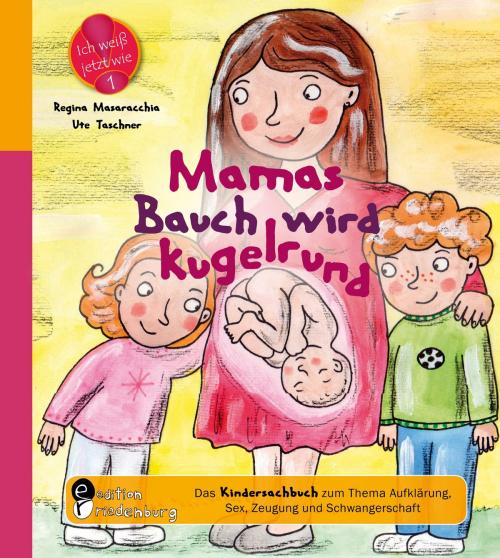 Cover of the book Mamas Bauch wird kugelrund - Das Kindersachbuch zum Thema Aufklärung, Sex, Zeugung und Schwangerschaft by Regina Masaracchia, Ute Taschner, Edition Riedenburg E.U.