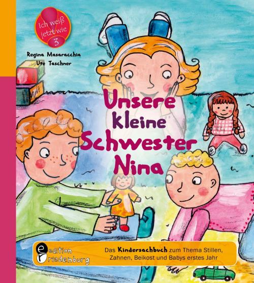 Cover of the book Unsere kleine Schwester Nina - Das Kindersachbuch zum Thema Stillen, Zahnen, Beikost und Babys erstes Jahr by Ute Taschner, Regina Masaracchia, Edition Riedenburg E.U.