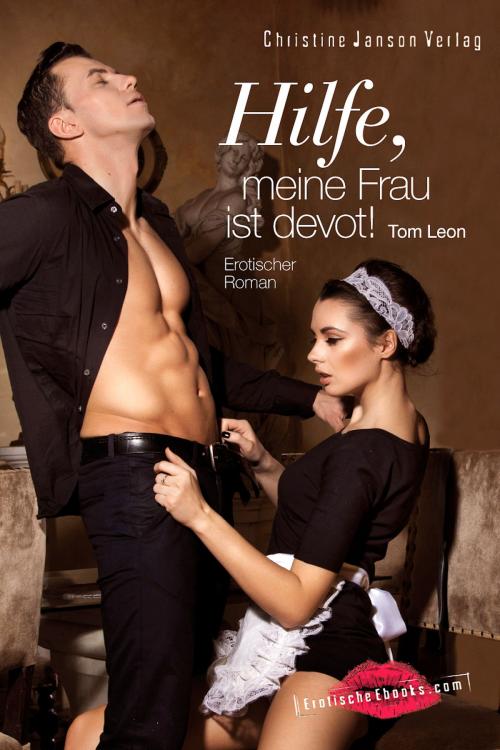 Cover of the book Hilfe, meine Frau ist devot! by Tom Leon, Christine Janson Verlag