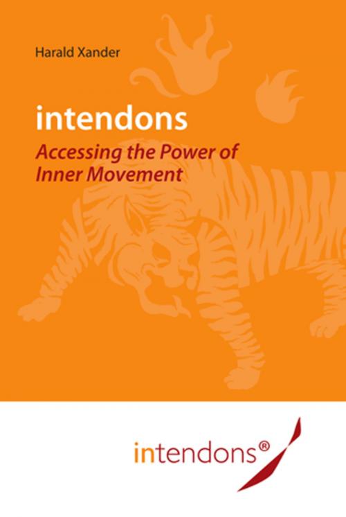 Cover of the book Intendons - Accessing the Power of Inner Movement by Harald Xander, Astrid Marion Grünling, intendons
