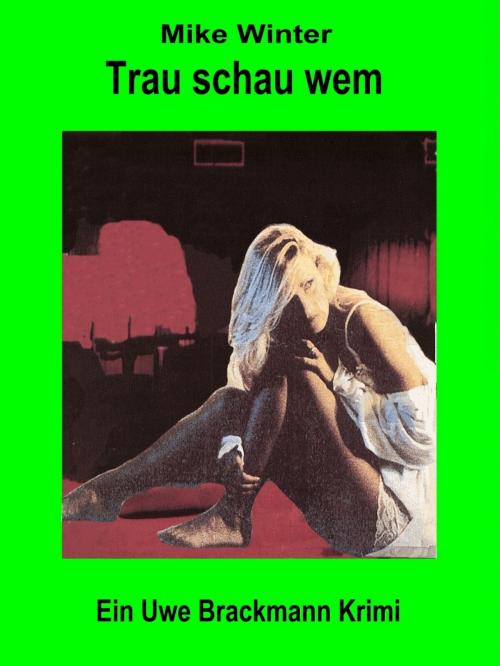 Cover of the book Trau schau wem. Mike Winter Kriminalserie, Band 8. Spannender Kriminalroman über Verbrechen, Mord, Intrigen und Verrat by Uwe Brackmann, Klarant