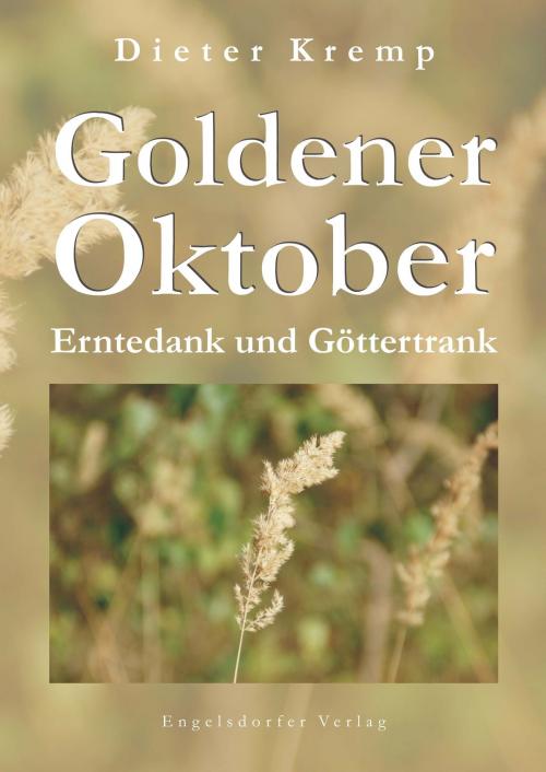Cover of the book Goldener Oktober – Erntedank und Göttertrank by Dieter Kremp, Engelsdorfer Verlag