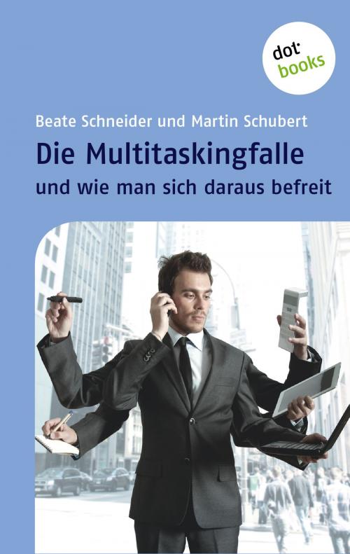 Cover of the book Die Multitaskingfalle und wie man sich daraus befreit by Beate Schneider, Martin Schubert, dotbooks GmbH