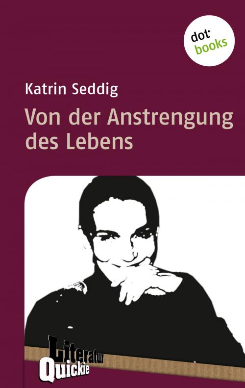 Cover of the book Von der Anstrengung des Lebens - Literatur-Quickie by Katrin Seddig, dotbooks GmbH
