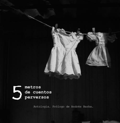Cover of the book 5 metros de cuentos perversos by Antología de 8 autores, Ana García Bergua, Fabrizio Mejía Madrid, Paola Tinoco, Alfredo Núñez Lanz, Antonio Jiménez Morato, Textofilia Ediciones